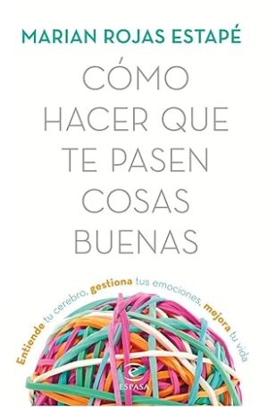 Entiende tu cerebro, gestiona tus emociones, mejora tu vida