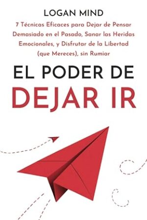 El Poder de Dejar Ir: 7 Técnicas Eficaces para Dejar de Pensar Demasiado en el Pasado